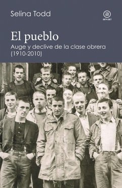 El pueblo : auge y declive de la clase obrera, 1910-2010 - Tood, Selina