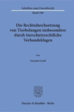 Die Rechtsdurchsetzung von Tierbelangen insbesondere durch tierschutzrechtliche Verbandsklagen. - Groß, Yasemin