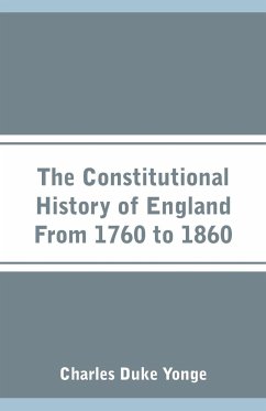 The Constitutional History of England From 1760 to 1860 - Yonge, Charles Duke