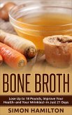 Bone Broth: Bone Broth Diet -Lose Up to 18 Pounds, Improve Your Health--and Your Wrinkles!--in Just 21 Days (eBook, ePUB)