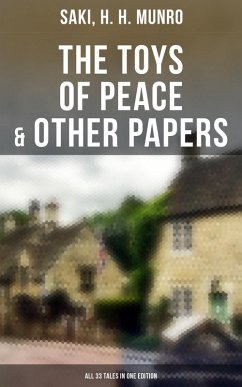 The Toys of Peace & Other Papers: All 33 Tales in One Edition (eBook, ePUB) - Saki; Munro, H. H.