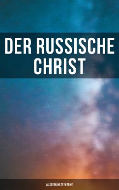 Der russische Christ: Ausgewählte Werke (eBook, ePUB) - Dostojewski, Fjodor Michailowitsch; Tolstoi, Leo; Leskow, Nikolai; Sologub, Fjodor; Tschechow, Anton Pavlovich; Turgenjew, Iwan