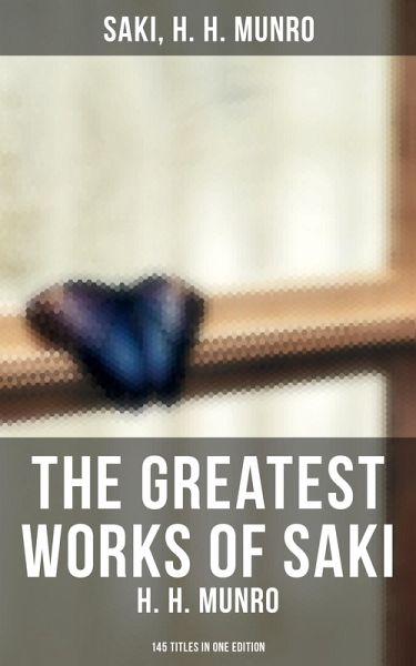 The Greatest Works of Saki (H. H. Munro) - 145 Titles in One Edition (eBook, ePUB)