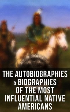 The Autobiographies & Biographies of the Most Influential Native Americans (eBook, ePUB) - Geronimo; Abbott, John Stevens Cabot; Hawk, Black; Scanlan, Charles M.; Eastman, Charles A.