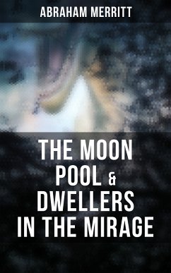 The Moon Pool & Dwellers in the Mirage (eBook, ePUB) - Merritt, Abraham