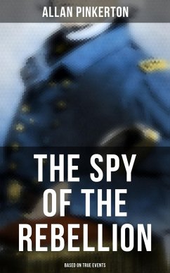 The Spy of the Rebellion (Based on True Events) (eBook, ePUB) - Pinkerton, Allan