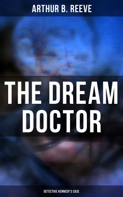 The Dream Doctor: Detective Kennedy's Case (eBook, ePUB) - Reeve, Arthur B.