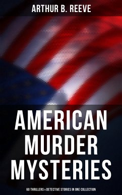 American Murder Mysteries: 60 Thrillers & Detective Stories in One Collection (eBook, ePUB) - Reeve, Arthur B.