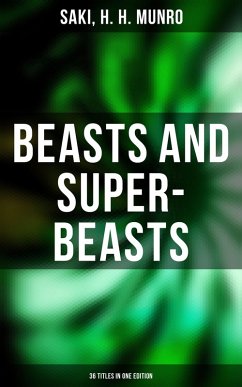 BEASTS AND SUPER-BEASTS - 36 Titles in One Edition (eBook, ePUB) - Saki; Munro, H. H.