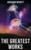 The Greatest Works of Abraham Merritt (eBook, ePUB)