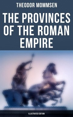 The Provinces of the Roman Empire (Illustrated Edition) (eBook, ePUB) - Mommsen, Theodor