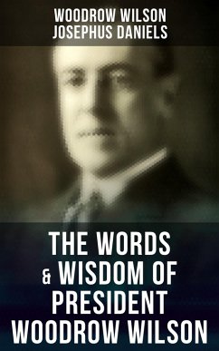 The Words & Wisdom of President Woodrow Wilson (eBook, ePUB) - Wilson, Woodrow; Daniels, Josephus