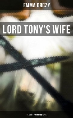 LORD TONY'S WIFE: Scarlet Pimpernel Saga (eBook, ePUB) - Orczy, Emma