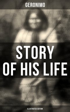 Geronimo's Story of His Life (Illustrated Edition) (eBook, ePUB) - Geronimo