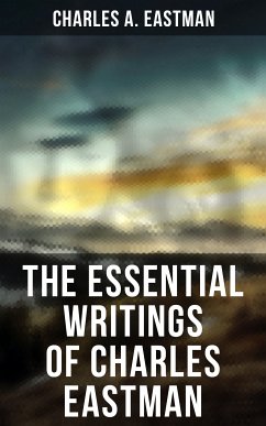 The Essential Writings of Charles Eastman (eBook, ePUB) - Eastman, Charles A.