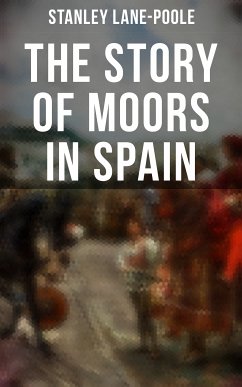 The Story of Moors in Spain (eBook, ePUB) - Lane-Poole, Stanley