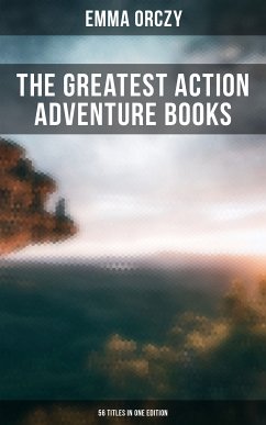 The Greatest Action Adventure Books of Emma Orczy - 56 Titles in One Edition (eBook, ePUB) - Orczy, Emma