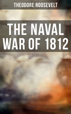 The Naval War of 1812 (eBook, ePUB) - Roosevelt, Theodore