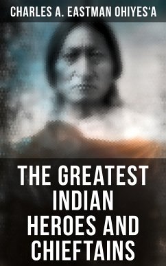 The Greatest Indian Heroes and Chieftains (eBook, ePUB) - OhiyeS'a, Charles A. Eastman
