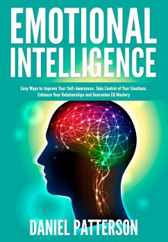 Emotional Intelligence (Easy Ways to Improve Your Self-Awareness,Take Control of Your Emotions, Enhance Your Relationships) (eBook, ePUB) - Patterson, Daniel