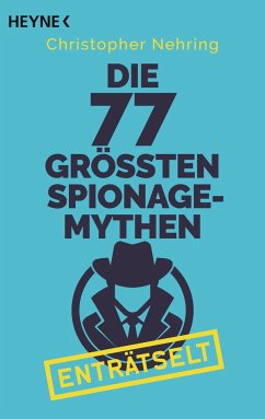 Die 77 größten Spionagemythen enträtselt - Nehring, Christopher