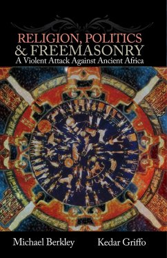 Religion, Politics, & Freemasonry: A Violent Attack Against Ancient Africa (eBook, ePUB) - Griffo, Kedar; Berkley, Michael