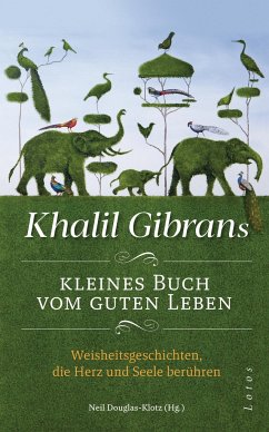Khalil Gibrans kleines Buch vom guten Leben - Gibran, Khalil