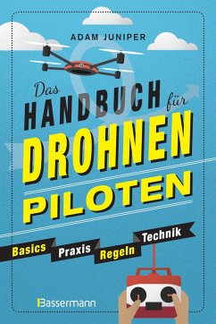 Das Handbuch für Drohnen-Piloten. Basics, Praxis, Technik, Regeln - Juniper, Adam