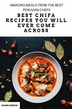 Best Chifa Recipes You Will Ever Come Across: Amazing Meals From the Best Peruvian Chefs (eBook, ePUB) - Bowman, Dianne
