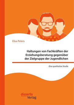 Haltungen von Fachkräften der Erziehungsberatung gegenüber der Zielgruppe der Jugendlichen ¿ Eine qualitative Studie - Peters, Elisa