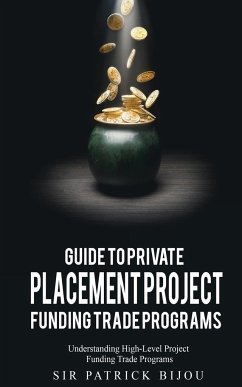 Guide to Private Placement Project Funding Trade Programs - Bijou, Patrick