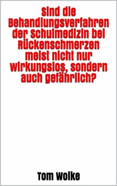 Cover Sind die Behandlungsverfahren der Schulmedizin bei Rückenschmerzen nicht nur wirkungslos, sondern auch gefährlich? (eBook, ePUB)