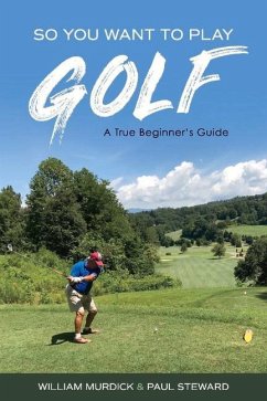 So You Want to Play Golf: A True Beginner's Guide Volume 1 - Murdick, William; Steward, Paul