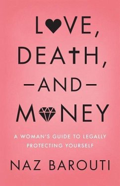 Love, Death, and Money: A Woman's Guide to Legally Protecting Yourself - Barouti, Naz