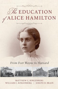 The Education of Alice Hamilton: From Fort Wayne to Harvard - Ringenberg, Matthew C.; Ringenberg, William C.; Brain, Joseph D.
