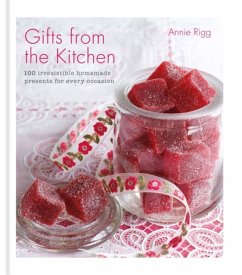 Gifts from the Kitchen: 100 irresistible homemade presents for every occasion - Rigg, Annie