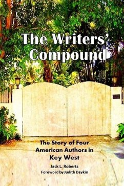 The Writers' Compound: The Story of Four American Authors in Key West - Owens, Michael; Roberts, Jack L.