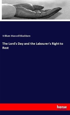 The Lord's Day and the Labourer's Right to Rest - Blackburn, William Maxwell