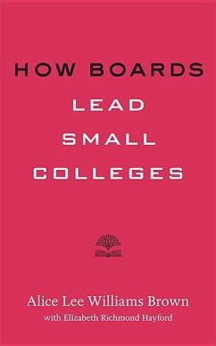 How Boards Lead Small Colleges - Brown, Alice Lee Williams (Principal, AWB&Associates, and President