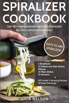 The Spiralizer Cookbook: Top 80+ Amazing Inspirational Recipes for Your Skinny Diet - Nelson, Julia