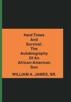 Hard Times and Survival; the Autobiography of an African-American Son - James Sr., William A.