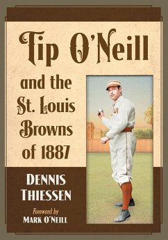 Tip O'Neill and the St. Louis Browns of 1887 - Thiessen, Dennis