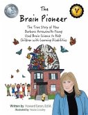 The Brain Pioneer: The True Story of How Barbara Arrowsmith-Young Used Brain Science to Help C Volume 1