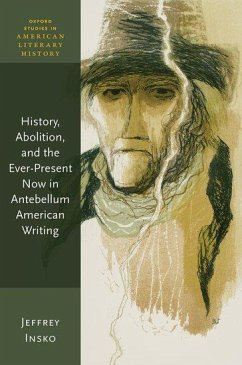 History, Abolition, and the Ever-Present Now in Antebellum American Writing - Insko, Jeffrey