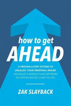 How to Get Ahead: A Proven 6-Step System to Unleash Your Personal Brand and Build a World-Class Network So Opportunities Come to You - Slayback, Zak