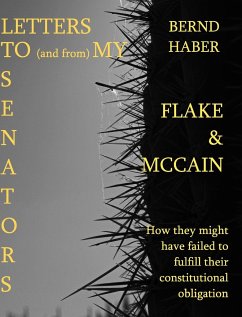Letters To and From My Senators FLAKE and MCCAIN 2nd Edition - Haber, Bernd