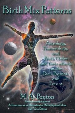 Birth Mix Patterns: Astrology, Numerology and Birth Order and Their Effects on the Past, Present and Future - Payton, M. A.