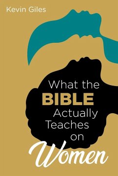 What the Bible Actually Teaches on Women - Giles, Kevin