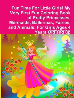 Fun Time For Little Girls! My Very First Fun Coloring Book of Pretty Princesses, Mermaids, Ballerinas, Fairies, and Animals - Harrison, Beatrice