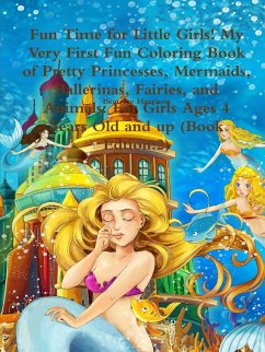 Fun Time for Little Girls! My Very First Fun Coloring Book of Pretty Princesses, Mermaids, Ballerinas, Fairies, and Animals - Harrison, Beatrice